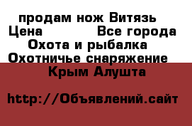 продам нож Витязь › Цена ­ 3 600 - Все города Охота и рыбалка » Охотничье снаряжение   . Крым,Алушта